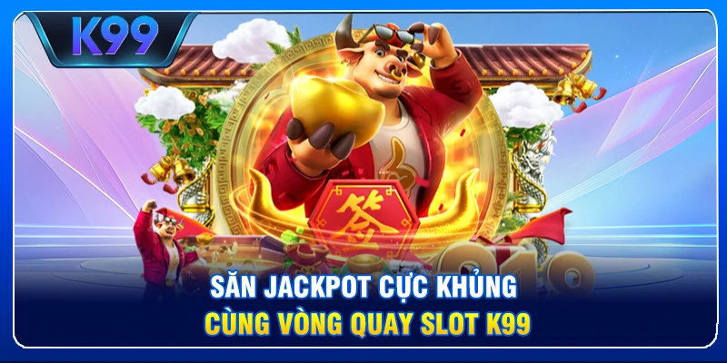 K99 Casino – Sân Chơi Giải Trí Đỉnh Cao Cho Người Chơi Việt Nam Săn Jackpot cực khủng cùng vòng quay Slot K99.
